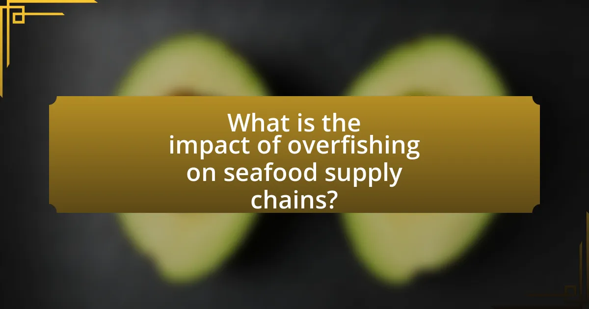 What is the impact of overfishing on seafood supply chains?